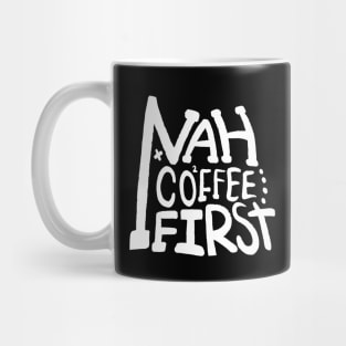 nah coffee first Mug